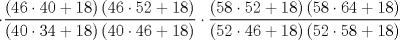 TEX: $$<br /> \cdot \frac{{\left( {46 \cdot 40 + 18} \right)\left( {46 \cdot 52 + 18} \right)}}<br />{{\left( {40 \cdot 34 + 18} \right)\left( {40 \cdot 46 + 18} \right)}} \cdot \frac{{\left( {58 \cdot 52 + 18} \right)\left( {58 \cdot 64 + 18} \right)}}<br />{{\left( {52 \cdot 46 + 18} \right)\left( {52 \cdot 58 + 18} \right)}}<br />$$