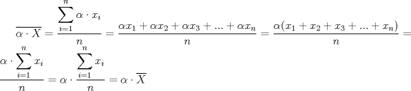 TEX: $\overline{\alpha \cdot X}=\dfrac{\displaystyle \sum_{i=1}^{n}\alpha \cdot x_i}{n}=\dfrac{\alpha x_1 +\alpha x_2 +\alpha x_3 +...+\alpha x_n}{n}=\dfrac{\alpha ( x_1 + x_2 + x_3 +...+ x_n)}{n}=\dfrac{\displaystyle \alpha\cdot  \sum_{i=1}^{n} x_i}{n}=\alpha\cdot \dfrac{\displaystyle \sum_{i=1}^{n} x_i}{n}=\alpha \cdot \overline{X} $