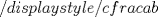 TEX: $/displaystyle/cfrac{a}{b}$