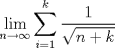 TEX: % MathType!MTEF!2!1!+-<br />% feaafiart1ev1aaatCvAUfeBSjuyZL2yd9gzLbvyNv2CaerbuLwBLn<br />% hiov2DGi1BTfMBaeXatLxBI9gBaerbd9wDYLwzYbItLDharqqtubsr<br />% 4rNCHbGeaGqiVu0Je9sqqrpepC0xbbL8F4rqqrFfpeea0xe9Lq-Jc9<br />% vqaqpepm0xbba9pwe9Q8fs0-yqaqpepae9pg0FirpepeKkFr0xfr-x<br />% fr-xb9adbaqaaeGaciGaaiaabeqaamaabaabaaGcbaWaaCbeaeaaci<br />% GGSbGaaiyAaiaac2gaaSqaaiaad6gacqGHsgIRcqGHEisPaeqaaOWa<br />% aabCaeaadaWcaaqaaiaaigdaaeaadaGcaaqaaiaad6gacqGHRaWkca<br />% WGRbaaleqaaaaaaeaacaWGPbGaeyypa0JaaGymaaqaaiaadUgaa0Ga<br />% eyyeIuoaaaa!46D2!<br />\[<br />\mathop {\lim }\limits_{n \to \infty } \sum\limits_{i = 1}^k {\frac{1}{{\sqrt {n + k} }}} <br />\]<br />