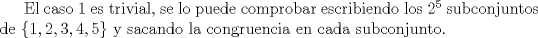 TEX: El caso 1 es trivial, se lo puede comprobar escribiendo los $2^5$ subconjuntos de $\{ 1,2,3,4,5 \}$ y sacando la congruencia en cada subconjunto.