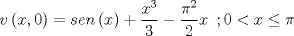 TEX: \[v\left( {x,0} \right) = sen\left( x \right) + \frac{{{x^3}}}{3} - \frac{{{\pi ^2}}}{2}x\,\,\,;0 < x \le \pi \]