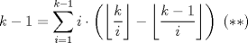 TEX: $k-1=\displaystyle\sum_{i=1}^{k-1}i\cdot\left(\left\lfloor\dfrac{k}{i}\right\rfloor-\left\lfloor\dfrac{k-1}{i}\right\rfloor\right)\ (**)$