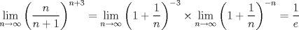 TEX: $\displaystyle \lim_{n \to \infty} \left( \dfrac{n}{n+1} \right)^{n+3} = \lim_{n \to \infty} \left( 1 + \dfrac{1}{n} \right)^{-3}\times \lim_{n \to \infty} \left( 1 + \dfrac{1}{n} \right) ^{-n} = \dfrac{1}{e}$