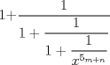 TEX: 1+$\dfrac{1}{1+\dfrac{1}{1+\dfrac{1}{x^{5_{m+n}}}}}$ 