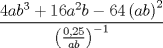 TEX: \[<br />\frac{{4ab^3  + 16a^2 b - 64\left( {ab} \right)^2 }}<br />{{\left( {\frac{{0,25}}<br />{{ab}}} \right)^{ - 1} }}<br />\]<br />