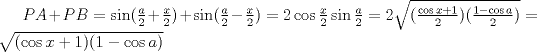 TEX: $PA+PB=\sin(\frac{a}{2}+\frac{x}{2})+\sin(\frac{a}{2}-\frac{x}{2})=2\cos \frac{x}{2}\sin \frac{a}{2}=2\sqrt{(\frac{\cos x+1}{2})(\frac{1-\cos a}{2})}=\sqrt{(\cos x+1)(1-\cos a)}$