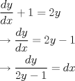 TEX: <br />% MathType!MTEF!2!1!+-<br />% feaafiart1ev1aaatCvAUfeBSjuyZL2yd9gzLbvyNv2CaerbuLwBLn<br />% hiov2DGi1BTfMBaeXatLxBI9gBaerbd9wDYLwzYbItLDharqqtubsr<br />% 4rNCHbGeaGqiVu0Je9sqqrpepC0xbbL8F4rqqrFfpeea0xe9Lq-Jc9<br />% vqaqpepm0xbba9pwe9Q8fs0-yqaqpepae9pg0FirpepeKkFr0xfr-x<br />% fr-xb9adbaqaaeGaciGaaiaabeqaamaabaabaaGceaqabeaadaWcaa<br />% qaaiaadsgacaWG5baabaGaamizaiaadIhaaaGaey4kaSIaaGymaiab<br />% g2da9iaaikdacaWG5baabaGaeyOKH46aaSaaaeaacaWGKbGaamyEaa<br />% qaaiaadsgacaWG4baaaiabg2da9iaaikdacaWG5bGaeyOeI0IaaGym<br />% aaqaaiabgkziUoaalaaabaGaamizaiaadMhaaeaacaaIYaGaamyEai<br />% abgkHiTiaaigdaaaGaeyypa0JaamizaiaadIhaaaaa!5293!<br />\[<br />\begin{gathered}<br />  \frac{{dy}}<br />{{dx}} + 1 = 2y \hfill \\<br />   \to \frac{{dy}}<br />{{dx}} = 2y - 1 \hfill \\<br />   \to \frac{{dy}}<br />{{2y - 1}} = dx \hfill \\ <br />\end{gathered} <br />\]