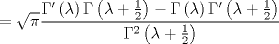 TEX: \[<br /> = \sqrt \pi  \frac{{\Gamma '\left( \lambda  \right)\Gamma \left( {\lambda  + \tfrac{1}<br />{2}} \right) - \Gamma \left( \lambda  \right)\Gamma '\left( {\lambda  + \tfrac{1}<br />{2}} \right)}}<br />{{\Gamma ^2 \left( {\lambda  + \tfrac{1}<br />{2}} \right)}}<br />\]<br />