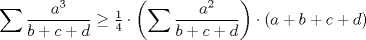 TEX: $$\sum{\frac{a^3}{b+c+d}}\geq \tfrac{1}{4}\cdot\left( \sum{\frac{a^2}{b+c+d}}\right)\cdot \left(a+b+c+d\right)$$