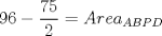 TEX: $$96-\dfrac{75}{2}=Area_{ABPD}$$