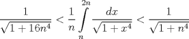 TEX: $$\frac{1}{\sqrt{1+16n^{4}}}<\frac{1}{n}\int\limits_{n}^{2n}{\frac{dx}{\sqrt{1+x^{4}}}}<\frac{1}{\sqrt{1+n^{4}}}$$