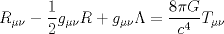 TEX: % MathType!MTEF!2!1!+-<br />% feaaguart1ev2aaatCvAUfeBSjuyZL2yd9gzLbvyNv2CaerbuLwBLn<br />% hiov2DGi1BTfMBaeXatLxBI9gBaerbd9wDYLwzYbItLDharqqtubsr<br />% 4rNCHbGeaGqiVu0Je9sqqrpepC0xbbL8F4rqqrFfpeea0xe9Lq-Jc9<br />% vqaqpepm0xbba9pwe9Q8fs0-yqaqpepae9pg0FirpepeKkFr0xfr-x<br />% fr-xb9adbaqaaeGaciGaaiaabeqaamaabaabaaGcbaGaamOuamaaBa<br />% aaleaacqaH8oqBcqaH9oGBaeqaaOGaeyOeI0YaaSaaaeaacaaIXaaa<br />% baGaaGOmaaaacaWGNbWaaSbaaSqaaiabeY7aTjabe27aUbqabaGcca<br />% WGsbGaey4kaSIaam4zamaaBaaaleaacqaH8oqBcqaH9oGBaeqaaOGa<br />% eu4MdWKaeyypa0ZaaSaaaeaacaaI4aGaeqiWdaNaam4raaqaaiaado<br />% gadaahaaWcbeqaaiaaisdaaaaaaOGaamivamaaBaaaleaacqaH8oqB<br />% cqaH9oGBaeqaaaaa!53E0!<br />\[{R_{\mu \nu }} - \frac{1}<br />{2}{g_{\mu \nu }}R + {g_{\mu \nu }}\Lambda  = \frac{{8\pi G}}<br />{{{c^4}}}{T_{\mu \nu }}\]<br />