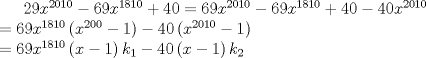 TEX: $29x^{2010}-69x^{1810}+40=69x^{2010}-69x^{1810}+40-40x^{2010}$<br />\\$=69x^{1810}\left( x^{200}-1 \right)-40\left( x^{2010}-1 \right) \\ <br /> =69x^{1810}\left( x-1 \right)k_{1}-40\left( x-1 \right)k_{2} $ 