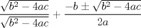 TEX: % MathType!MTEF!2!1!+-<br />% feqaeaartrvr0aaatCvAUfeBSjuyZL2yd9gzLbvyNv2CaerbujxzIv<br />% 3yOvgDG00uaeXatLxBI9gBaebbnrfifHhDYfgasaacH8srps0lbbf9<br />% q8WrFfeuY-Hhbbf9v8qqaqFr0xc9pk0xbba9q8WqFfea0-yr0RYxir<br />% -Jbba9q8aq0-yq-He9q8qqQ8frFve9Fve9Ff0dmeaabaqaciGacaGa<br />% aeqabaaaamaaaOqaamaalaaabaWaaOaaaeaacaWGIbWaaWbaaSqabe<br />% aacaaIYaaaaOGaeyOeI0IaaGinaiaadggacaWGJbaaleqaaaGcbaWa<br />% aOaaaeaacaWGIbWaaWbaaSqabeaacaaIYaaaaOGaeyOeI0IaaGinai<br />% aadggacaWGJbaaleqaaaaakiabgUcaRmaalaaabaGaeyOeI0IaamOy<br />% aiabgglaXoaakaaabaGaamOyamaaCaaaleqabaGaaGOmaaaakiabgk<br />% HiTiaaisdacaWGHbGaam4yaaWcbeaaaOqaaiaaikdacaWGHbaaaaaa<br />% !476F!<br />\[<br />\frac{{\sqrt {b^2  - 4ac} }}{{\sqrt {b^2  - 4ac} }} + \frac{{ - b \pm \sqrt {b^2  - 4ac} }}{{2a}}<br />\]