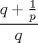 TEX: $$\frac{q+\frac{1}{p}}{q}$$