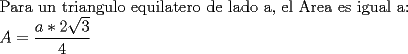 TEX: Para un triangulo equilatero de lado a, el Area es igual a:<br /><br />$A= \dfrac{a^{2} }{4}$