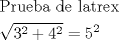 TEX: \[<br />\begin{gathered}<br />  {\text{Prueba de latrex }} \hfill \\<br />  \sqrt {3^2  + 4^2 }  = 5^2  \hfill \\ <br />\end{gathered} <br />\]<br />