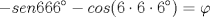 TEX: \[-sen 666^{\circ} - cos (6\cdot 6\cdot 6^{\circ}) = \varphi \] 