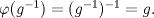 TEX: $\varphi(g^{-1})=(g^{-1})^{-1}=g.$