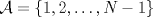 TEX: $\mathcal{A}=\{1,2,\ldots ,N-1\}$