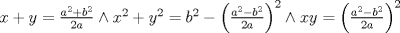 TEX: $x + y = \frac{{a^2  + b^2 }}{{2a}} \wedge x^2  + y^2  = b^2  - \left( {\frac{{a^2  - b^2 }}{{2a}}} \right)^2  \wedge xy = \left( {\frac{{a^2  - b^2 }}{{2a}}} \right)^2$