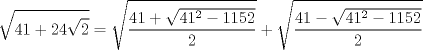 TEX: $$<br />\sqrt {41 + 24\sqrt 2 }  = \sqrt {\frac{{41 + \sqrt {41^2  - 1152} }}<br />{2}}  + \sqrt {\frac{{41 - \sqrt {41^2  - 1152} }}<br />{2}} <br />$$