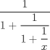 TEX: $\displaystyle \dfrac{1}{1+\dfrac{1}{1+\dfrac{1}{x}}}$