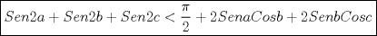 TEX: $\boxed{Sen 2a +Sen 2b+ Sen 2c<\dfrac{\pi}{2}+2Sen a Cos b+ 2 Sen b Cos c}$