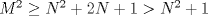 TEX: $M^2 \ge N^2+2N +1 > N^2+1$