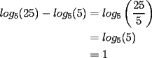 TEX: \noindent \begin{equation*}<br />\begin{aligned}<br />log_5(25)-log_5(5) &=log_5 \left(\dfrac{25}{5}\right)\\<br />&=log_5(5)\\<br />&=1<br />\end{aligned}<br />\end{equation*}