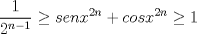 TEX: $\displaystyle \frac{1}{2^{n-1}} \ge senx^{2n} +cosx^{2n} \ge 1$