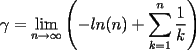 TEX: $\gamma=\displaystyle{\lim_{n\rightarrow \infty}\left(-ln(n)+\sum_{k=1}^{n}\dfrac{1}{k}\right)}$