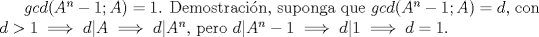 TEX: $gcd(A^n-1;A)=1$. Demostracin, suponga que $gcd(A^n-1;A)=d$, con $d>1 \implies d|A \implies d|A^n$, pero $d|A^n-1 \implies d|1 \implies d=1.$