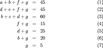 TEX: \begin{eqnarray}<br />a+b+f+g & = & 45 \\<br />d+e+f+g & = & 45 \\<br />b+c+d+g & = & 60 \\<br />f+g & = & 15 \\<br />d+g & = & 25 \\<br />b+g & = & 20 \\<br />g & = & 5<br />\end{eqnarray}