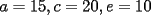 TEX: $a=15,c=20,e=10$