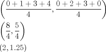 TEX: \[<br />\begin{gathered}<br />  \left( {\frac{{0 + 1 + 3 + 4}}<br />{4},\frac{{0 + 2 + 3 + 0}}<br />{4}} \right) \hfill \\<br />  \left( {\frac{8}<br />{4},\frac{5}<br />{4}} \right) \hfill \\<br />  \left( {2,1.25} \right) \hfill \\ <br />\end{gathered} <br />\]<br />