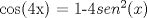 TEX:  cos(4x) = 1-4$sen^2(x)$ 