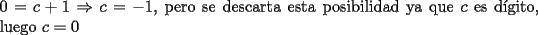 TEX: \noindent$0=c+1\Rightarrow{c}=-1$, pero se descarta esta posibilidad ya que $c$ es d\'igito, luego $c=0$