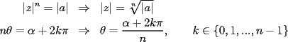 TEX: \begin{eqnarray*}<br />|z|^n=|a| & \Rightarrow & |z|=\sqrt[n]{|a|} \\<br />n\theta=\alpha+2k\pi & \Rightarrow & \theta=\frac{\alpha+2k\pi}{n},\qquad k\in\{0,1,...,n-1\}<br />\end{eqnarray*}