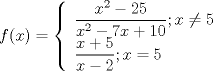 TEX: $$f(x)=\left\{ \begin{array}{l}<br /> \dfrac{x^{2}-25}{x^{2}-7x+10};x\ne 5  \\<br />   \dfrac{x+5}{x-2};x=5 \\ <br />\end{array}  \right.$$