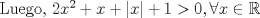 TEX: Luego, $2x^2+x+|x|+1>0, \forall x\in \mathbb{R}$