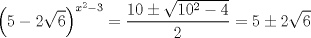 TEX: $$<br />\left( {5 - 2\sqrt 6 } \right)^{x^2  - 3}  = \frac{{10 \pm \sqrt {10^2  - 4} }}<br />{2} = 5 \pm 2\sqrt 6 <br />$$