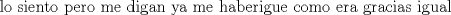 TEX: \text\noindent\ lo siento pero me digan ya me haberigue como era gracias igual