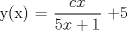 TEX:  y(x) = $\displaystyle \frac{cx}{5x+1}$ +5  