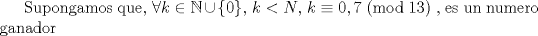 TEX: Supongamos que, $\forall k \in \mathbb{N}\cup \{0\}$, $k<N$, $k \equiv 0,7$ (mod 13) , es un numero ganador