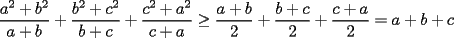 TEX: $\displaystyle \frac{a^2+b^2}{a+b}+\frac{b^2+c^2}{b+c}+\frac{c^2+a^2}{c+a}\ge\frac{a+b}{2}+\frac{b+c}{2}+\frac{c+a}{2}= a+b+c$