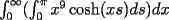 TEX: $\int_{0}^{\infty}(\int_{0}^{\pi}x^9\cosh(xs) ds) dx$