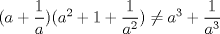 TEX: $(a+\dfrac{1}{a})(a^2+1+\dfrac{1}{a^2})\not=a^3+\dfrac{1}{a^3}$