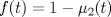 TEX: $f(t) = 1 - \mu_2(t)$